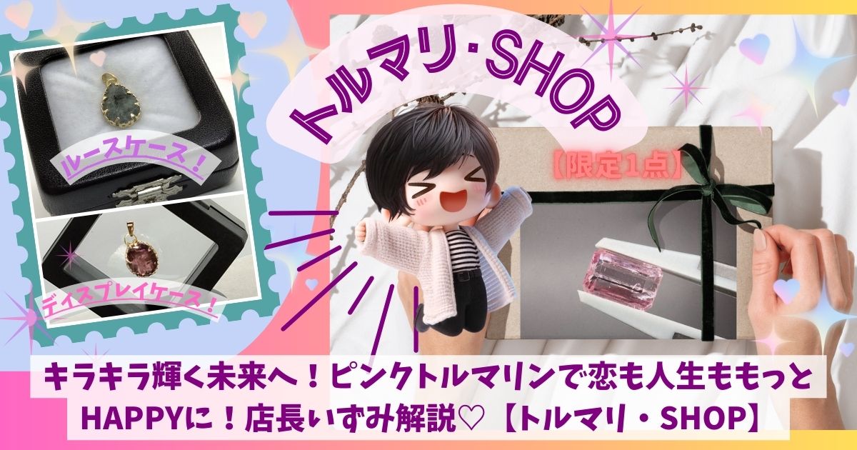 キラキラ輝く未来へ！ピンクトルマリンで恋も人生ももっとHAPPYに！店長いずみ解説♡【トルマリ・SHOP】